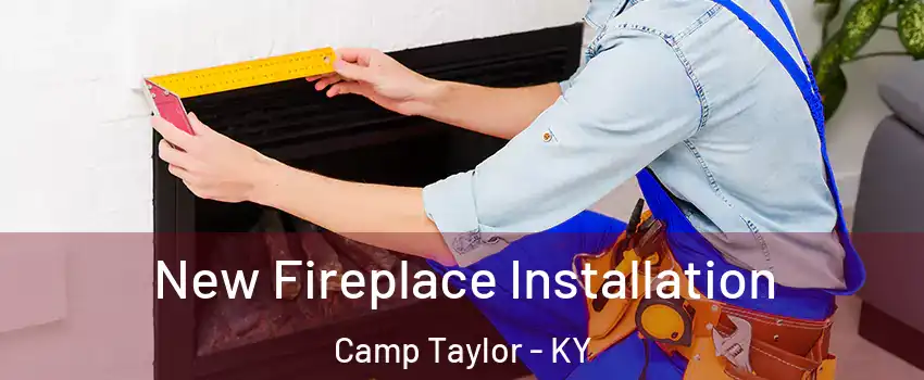 New Fireplace Installation Camp Taylor - KY