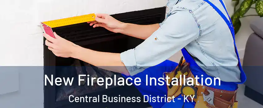 New Fireplace Installation Central Business District - KY