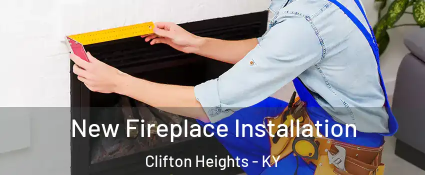 New Fireplace Installation Clifton Heights - KY