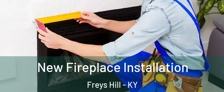 New Fireplace Installation Freys Hill - KY