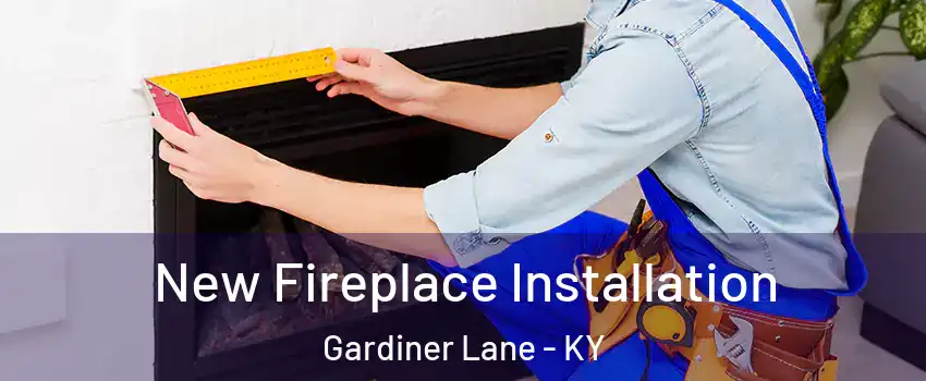 New Fireplace Installation Gardiner Lane - KY