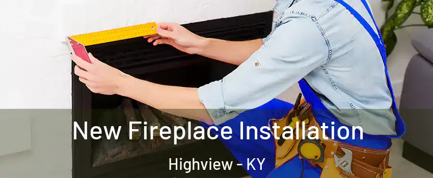 New Fireplace Installation Highview - KY