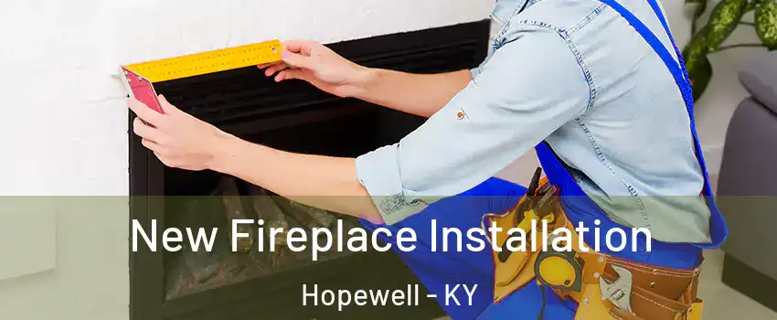 New Fireplace Installation Hopewell - KY