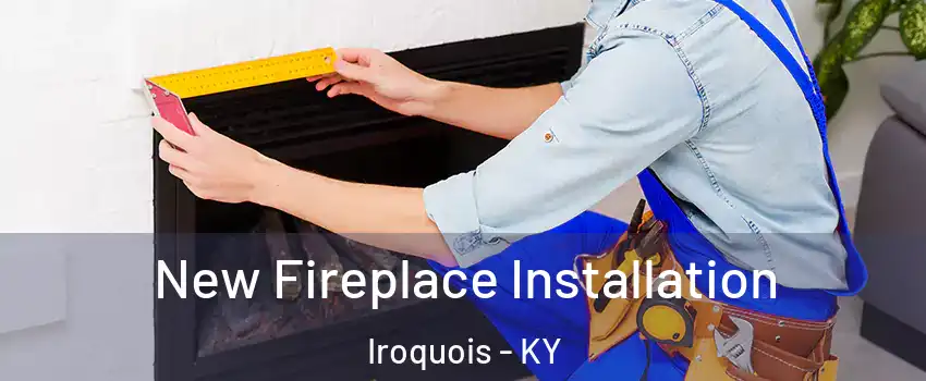 New Fireplace Installation Iroquois - KY