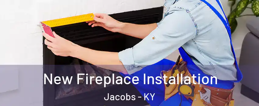 New Fireplace Installation Jacobs - KY