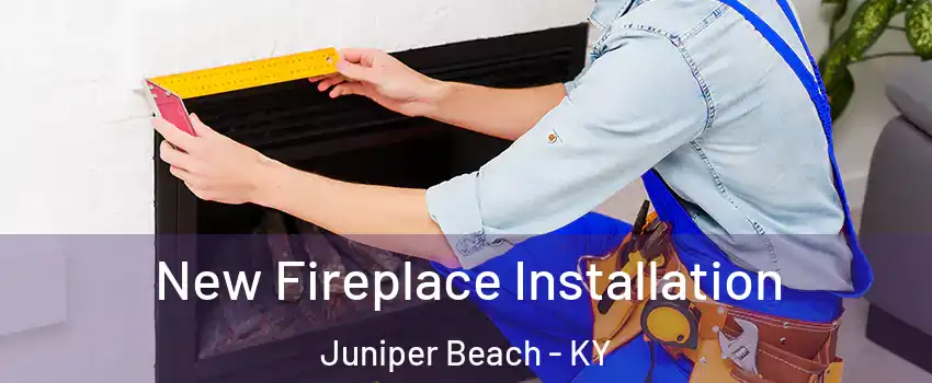 New Fireplace Installation Juniper Beach - KY