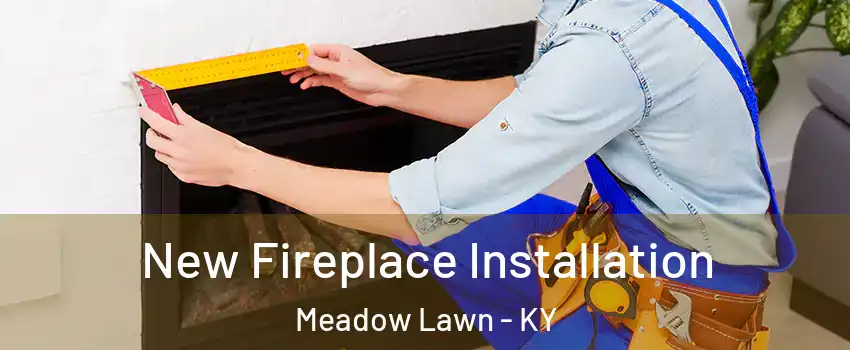 New Fireplace Installation Meadow Lawn - KY