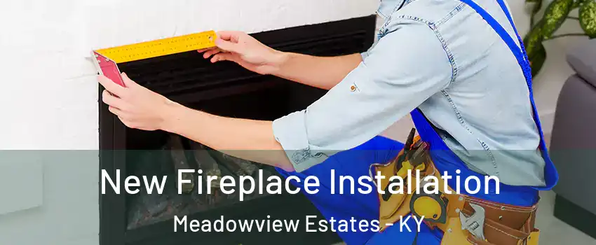 New Fireplace Installation Meadowview Estates - KY