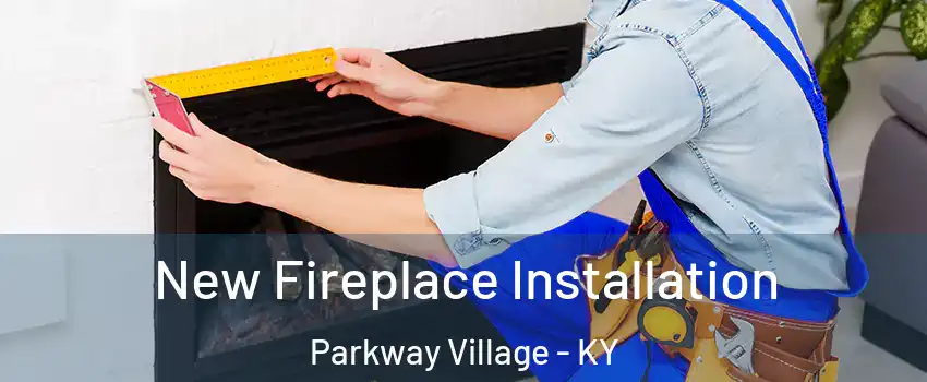 New Fireplace Installation Parkway Village - KY