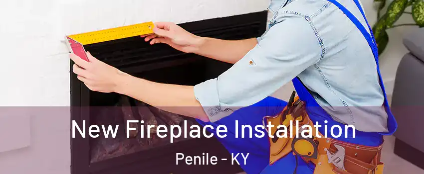 New Fireplace Installation Penile - KY