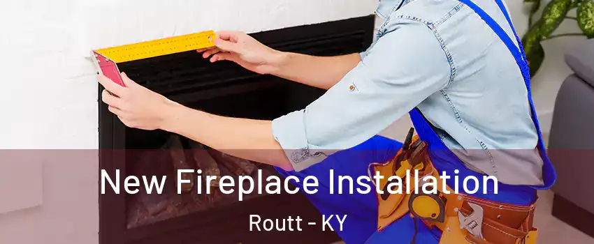 New Fireplace Installation Routt - KY