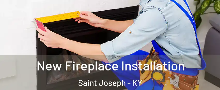 New Fireplace Installation Saint Joseph - KY