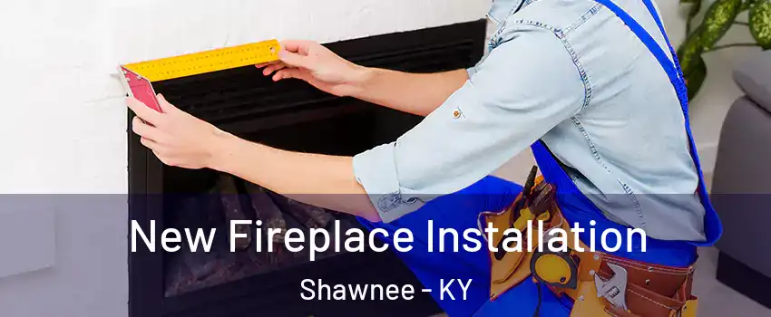 New Fireplace Installation Shawnee - KY