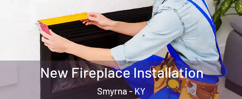 New Fireplace Installation Smyrna - KY