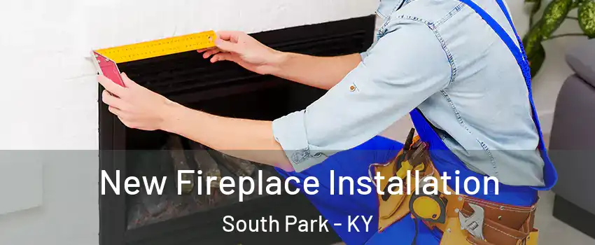 New Fireplace Installation South Park - KY