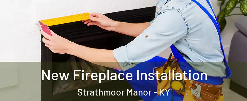 New Fireplace Installation Strathmoor Manor - KY