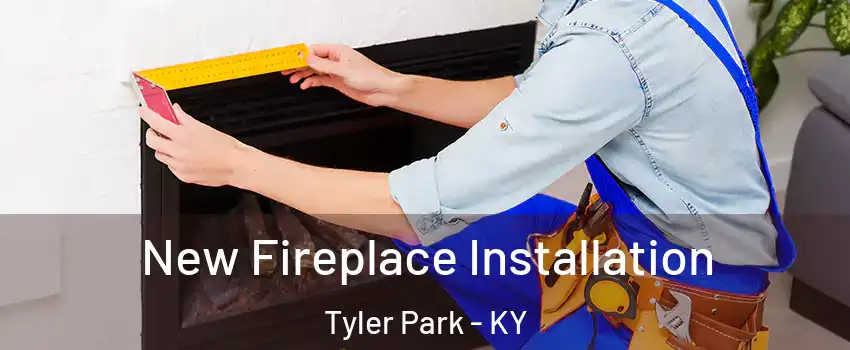 New Fireplace Installation Tyler Park - KY