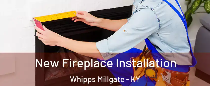 New Fireplace Installation Whipps Millgate - KY