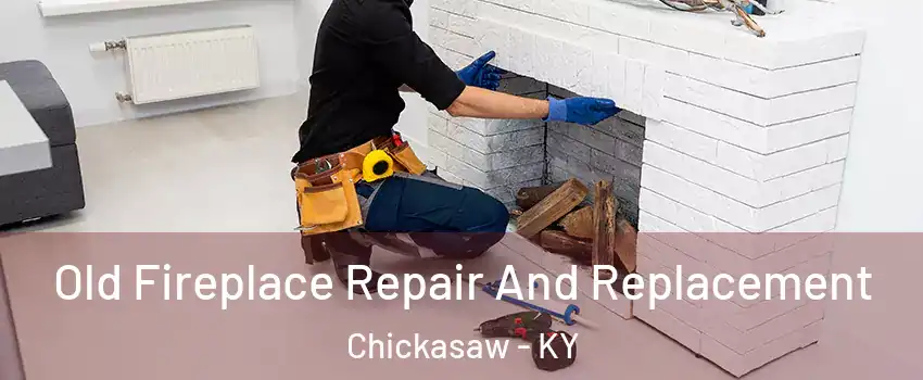 Old Fireplace Repair And Replacement Chickasaw - KY