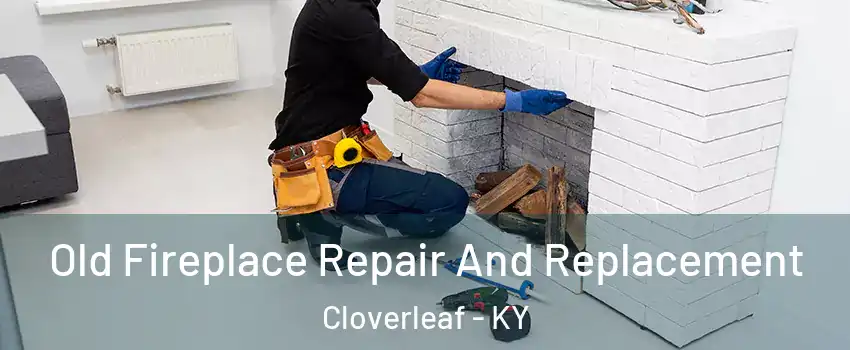 Old Fireplace Repair And Replacement Cloverleaf - KY