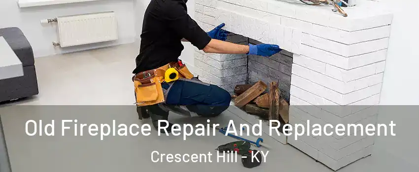 Old Fireplace Repair And Replacement Crescent Hill - KY