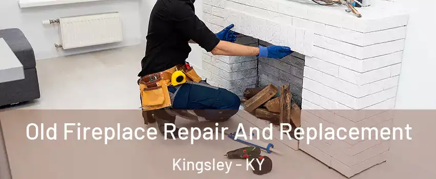 Old Fireplace Repair And Replacement Kingsley - KY