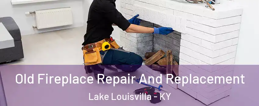 Old Fireplace Repair And Replacement Lake Louisvilla - KY