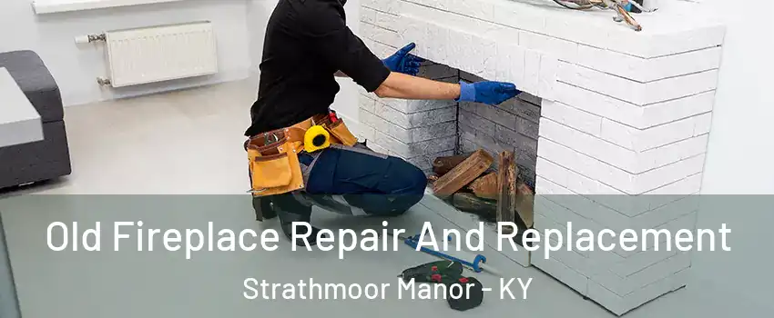 Old Fireplace Repair And Replacement Strathmoor Manor - KY