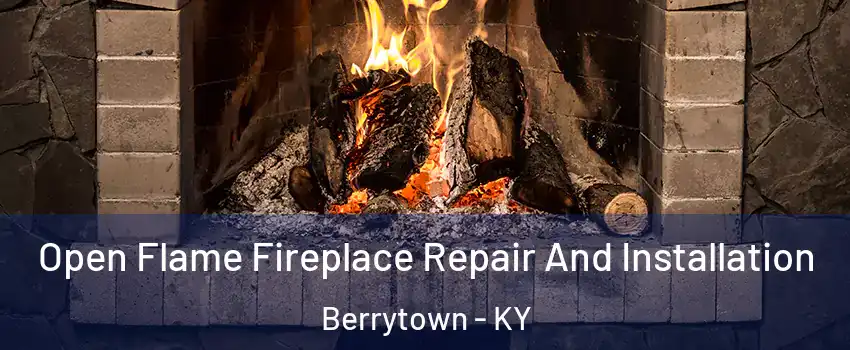 Open Flame Fireplace Repair And Installation Berrytown - KY