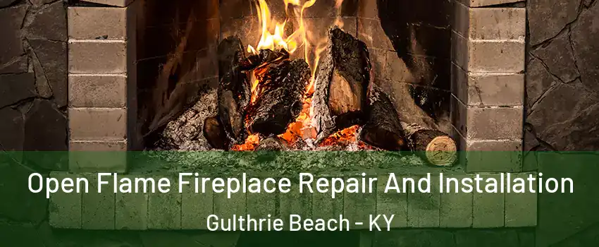 Open Flame Fireplace Repair And Installation Gulthrie Beach - KY