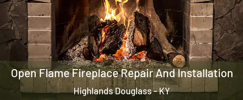 Open Flame Fireplace Repair And Installation Highlands Douglass - KY