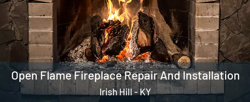 Open Flame Fireplace Repair And Installation Irish Hill - KY