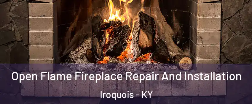 Open Flame Fireplace Repair And Installation Iroquois - KY