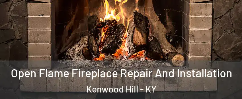 Open Flame Fireplace Repair And Installation Kenwood Hill - KY