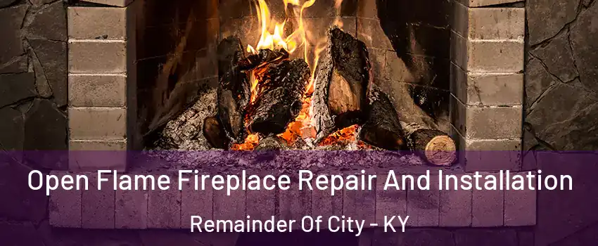 Open Flame Fireplace Repair And Installation Remainder Of City - KY