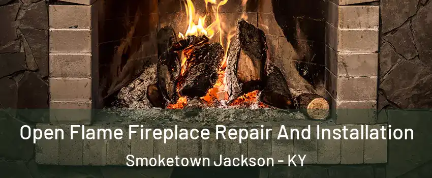 Open Flame Fireplace Repair And Installation Smoketown Jackson - KY