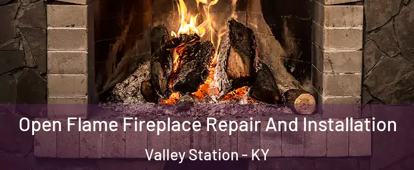 Open Flame Fireplace Repair And Installation Valley Station - KY