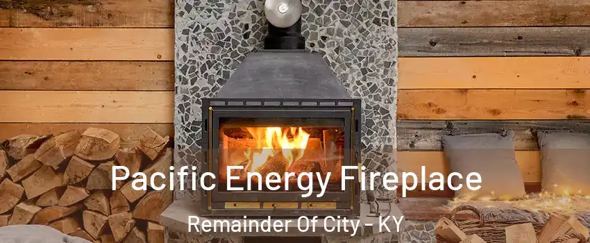 Pacific Energy Fireplace Remainder Of City - KY