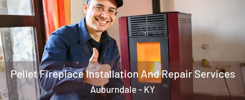 Pellet Fireplace Installation And Repair Services Auburndale - KY