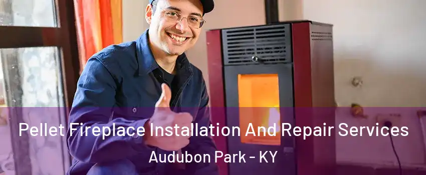 Pellet Fireplace Installation And Repair Services Audubon Park - KY