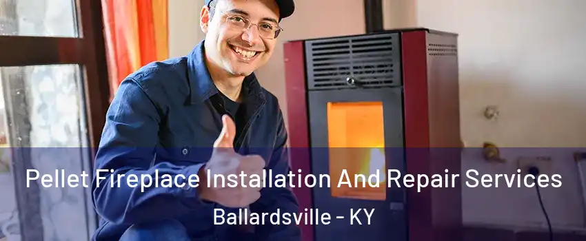 Pellet Fireplace Installation And Repair Services Ballardsville - KY