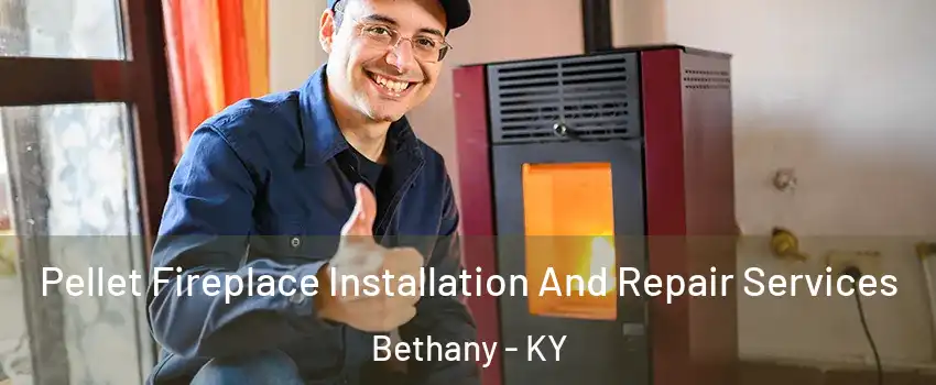 Pellet Fireplace Installation And Repair Services Bethany - KY