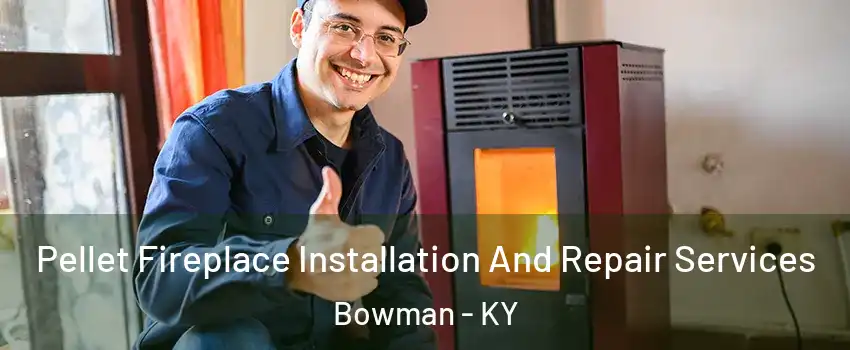 Pellet Fireplace Installation And Repair Services Bowman - KY