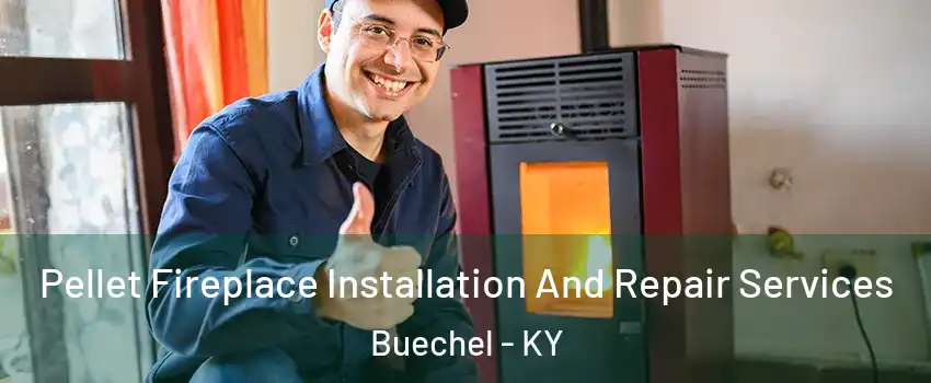 Pellet Fireplace Installation And Repair Services Buechel - KY