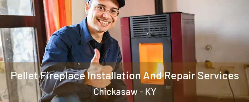 Pellet Fireplace Installation And Repair Services Chickasaw - KY