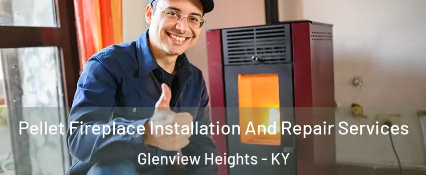 Pellet Fireplace Installation And Repair Services Glenview Heights - KY