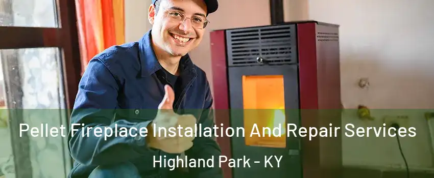 Pellet Fireplace Installation And Repair Services Highland Park - KY