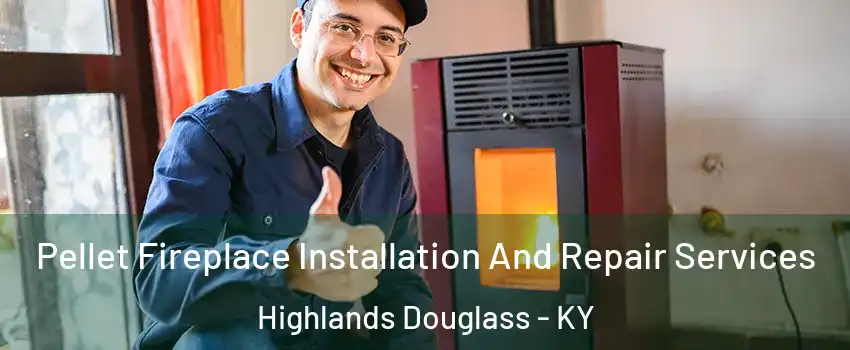 Pellet Fireplace Installation And Repair Services Highlands Douglass - KY