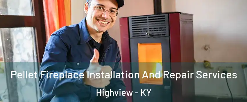 Pellet Fireplace Installation And Repair Services Highview - KY