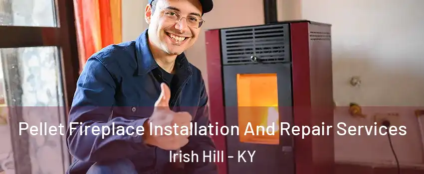 Pellet Fireplace Installation And Repair Services Irish Hill - KY